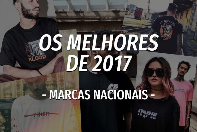 Os Melhores De 2017 Marcas Nacionais STREETWEAR BRASIL